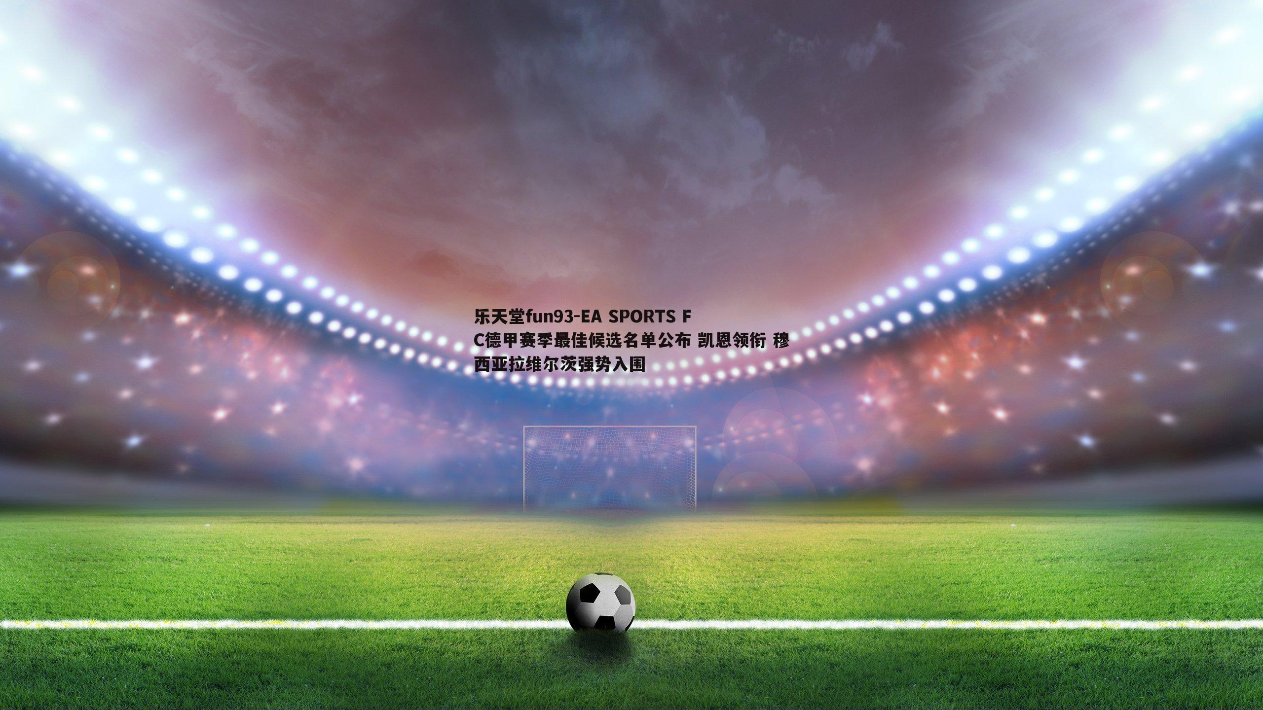 EA SPORTS FC德甲赛季最佳候选名单公布 凯恩领衔 穆西亚拉维尔茨强势入围